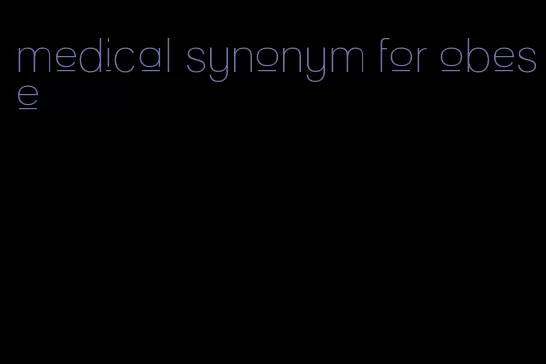 medical synonym for obese