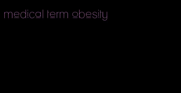 medical term obesity