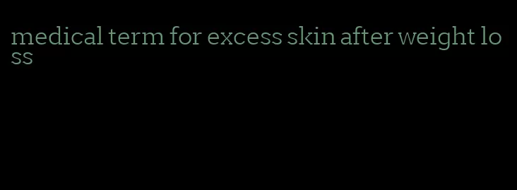 medical term for excess skin after weight loss