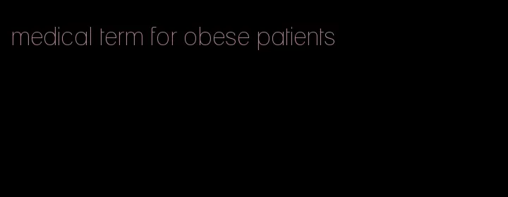 medical term for obese patients