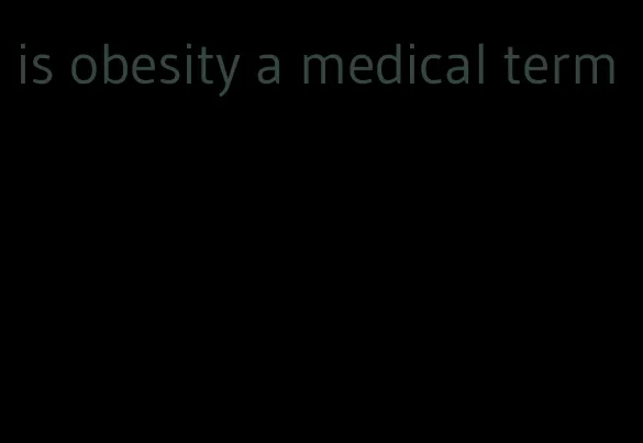 is obesity a medical term