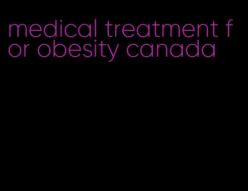 medical treatment for obesity canada