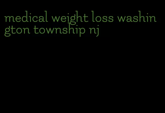 medical weight loss washington township nj