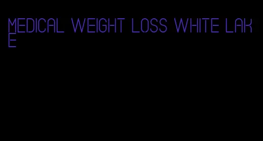 medical weight loss white lake