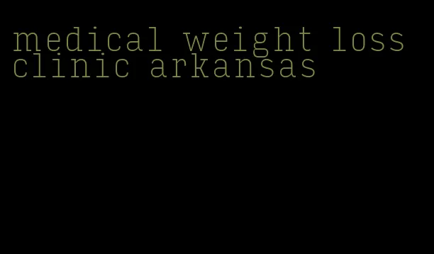 medical weight loss clinic arkansas