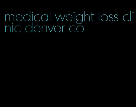 medical weight loss clinic denver co