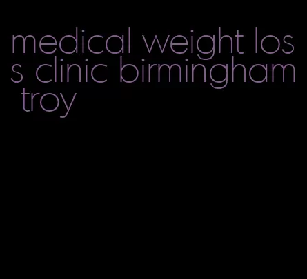 medical weight loss clinic birmingham troy