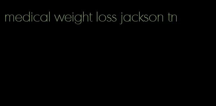 medical weight loss jackson tn