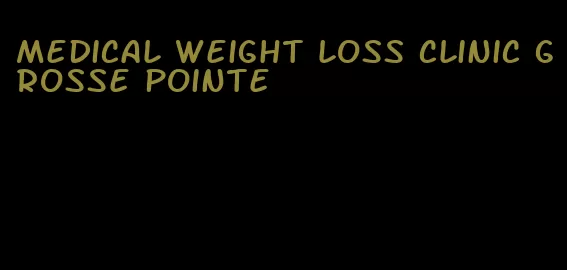 medical weight loss clinic grosse pointe