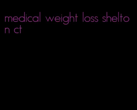 medical weight loss shelton ct