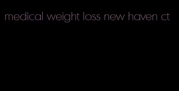 medical weight loss new haven ct