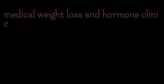 medical weight loss and hormone clinic