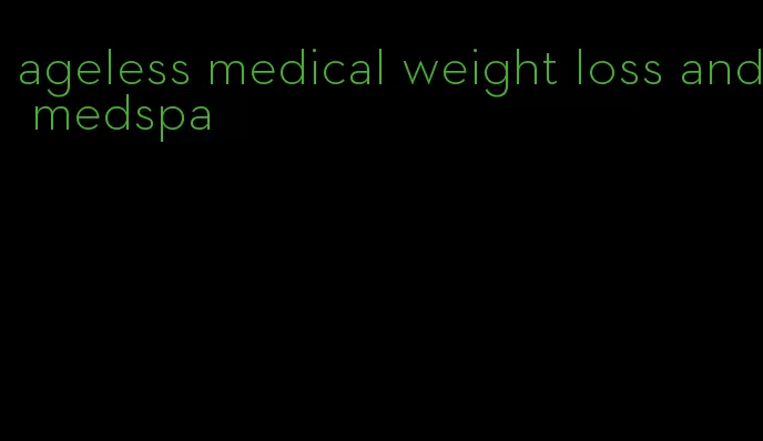 ageless medical weight loss and medspa