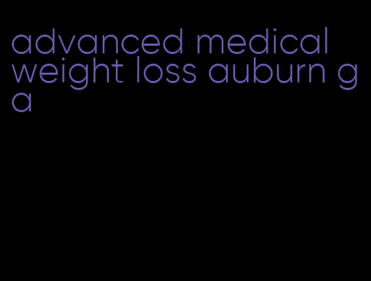 advanced medical weight loss auburn ga