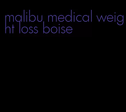 malibu medical weight loss boise