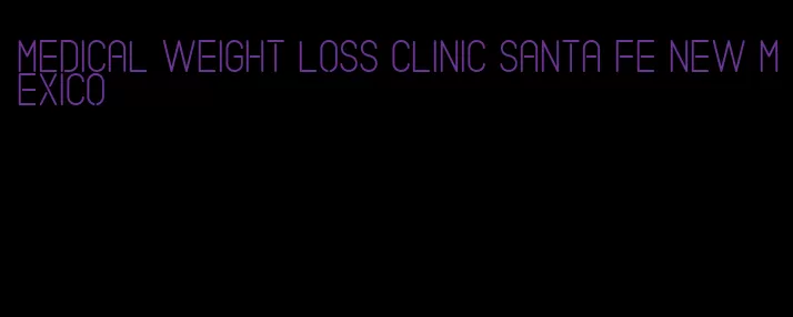 medical weight loss clinic santa fe new mexico