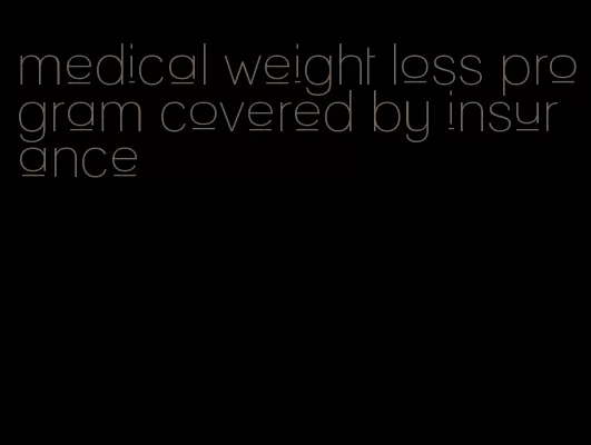 medical weight loss program covered by insurance