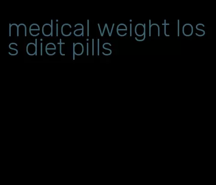 medical weight loss diet pills