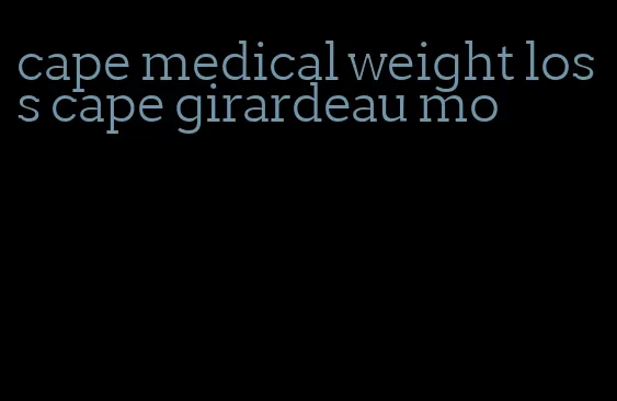 cape medical weight loss cape girardeau mo