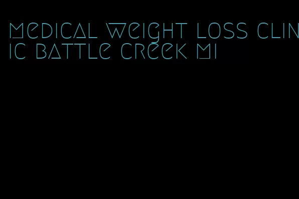 medical weight loss clinic battle creek mi