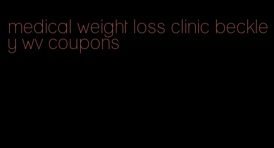 medical weight loss clinic beckley wv coupons