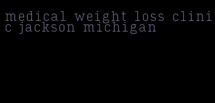 medical weight loss clinic jackson michigan