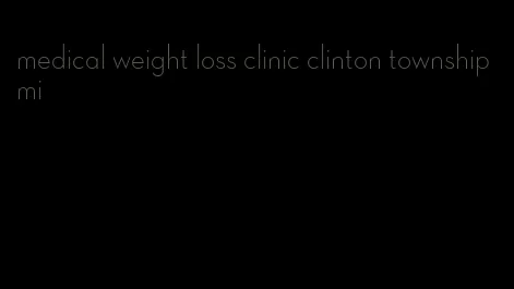 medical weight loss clinic clinton township mi