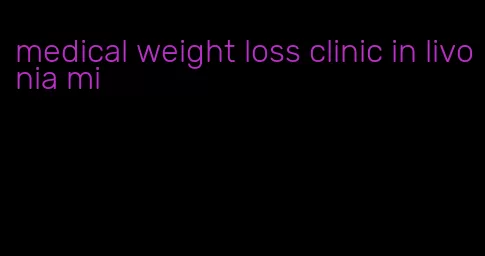 medical weight loss clinic in livonia mi