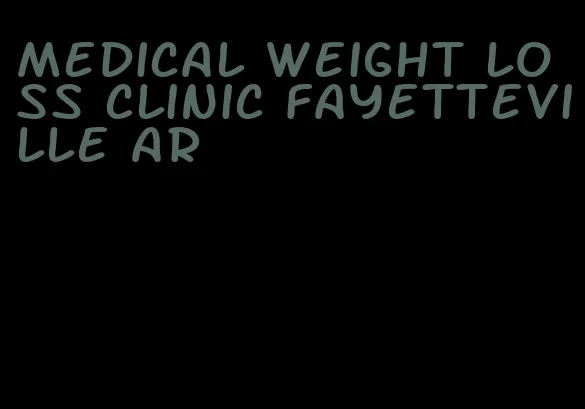 medical weight loss clinic fayetteville ar