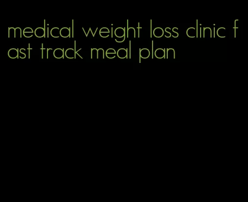 medical weight loss clinic fast track meal plan