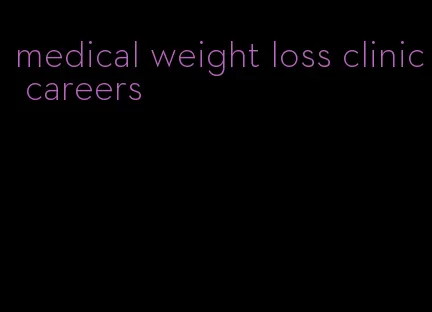 medical weight loss clinic careers