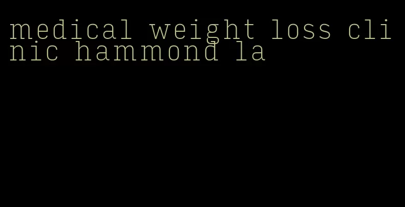 medical weight loss clinic hammond la