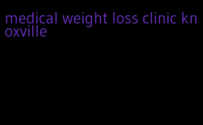 medical weight loss clinic knoxville