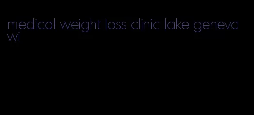 medical weight loss clinic lake geneva wi