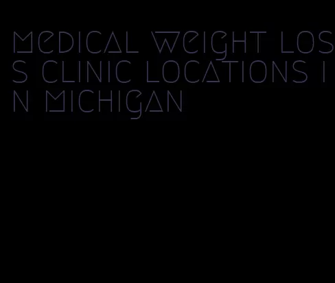 medical weight loss clinic locations in michigan