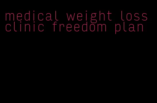 medical weight loss clinic freedom plan