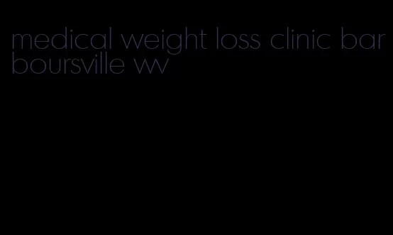 medical weight loss clinic barboursville wv