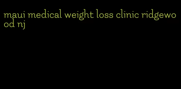 maui medical weight loss clinic ridgewood nj