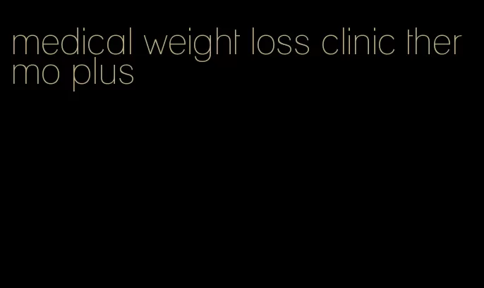 medical weight loss clinic thermo plus