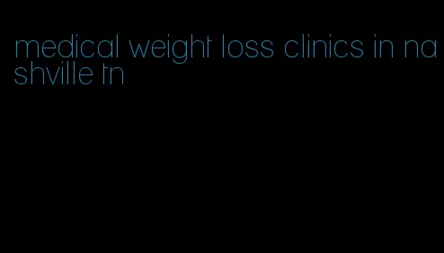 medical weight loss clinics in nashville tn