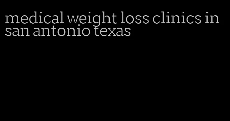 medical weight loss clinics in san antonio texas