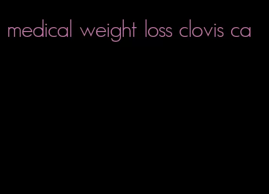 medical weight loss clovis ca