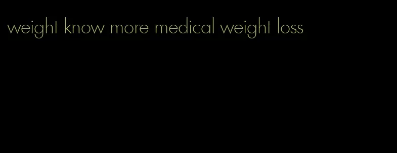 weight know more medical weight loss