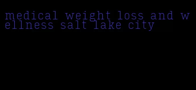 medical weight loss and wellness salt lake city