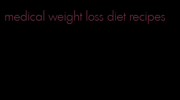 medical weight loss diet recipes