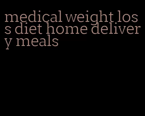 medical weight loss diet home delivery meals