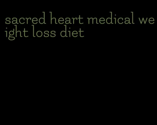 sacred heart medical weight loss diet