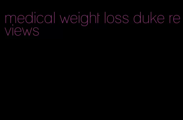 medical weight loss duke reviews