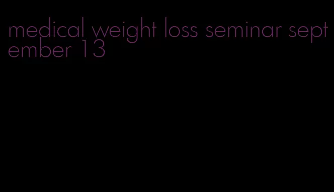 medical weight loss seminar september 13