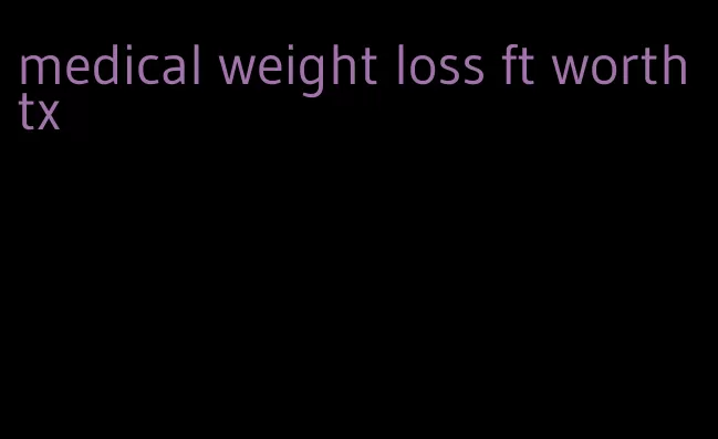 medical weight loss ft worth tx